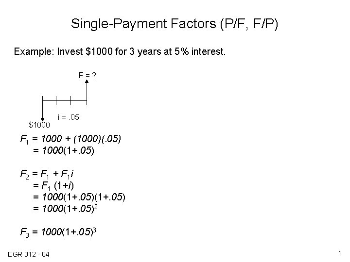 Single-Payment Factors (P/F, F/P) Example: Invest $1000 for 3 years at 5% interest. F