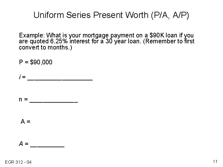 Uniform Series Present Worth (P/A, A/P) Example: What is your mortgage payment on a