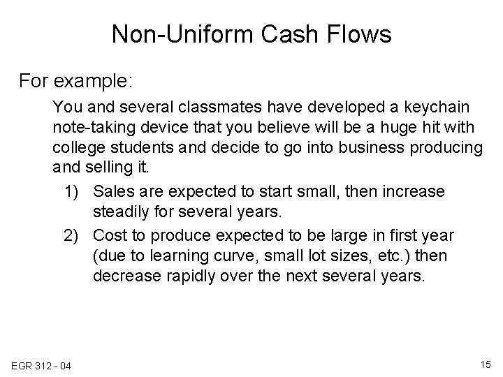 Non-Uniform Cash Flows For example: You and several classmates have developed a keychain note-taking