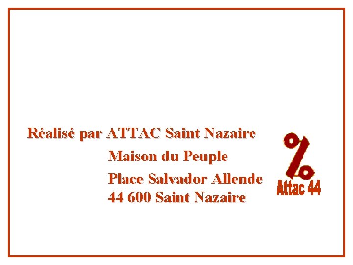 Réalisé par ATTAC Saint Nazaire Maison du Peuple Place Salvador Allende 44 600 Saint