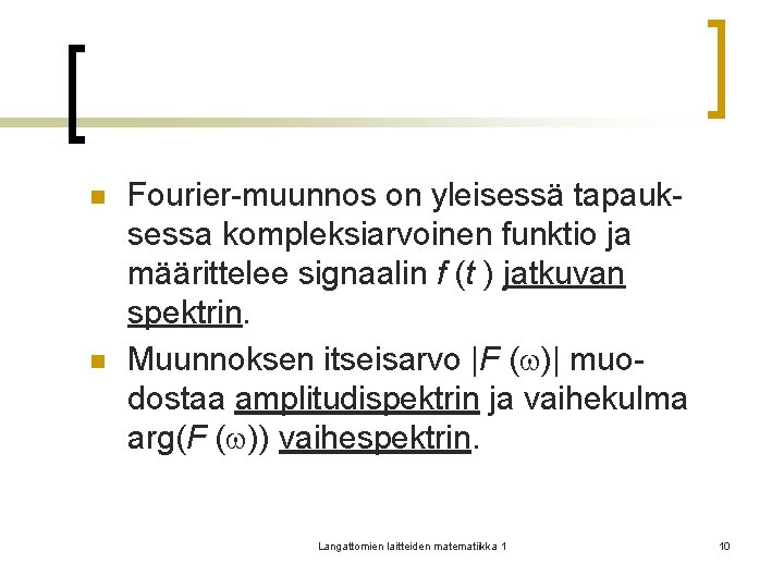 n n Fourier-muunnos on yleisessä tapauksessa kompleksiarvoinen funktio ja määrittelee signaalin f (t )