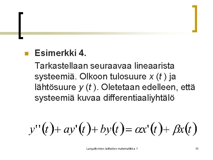 n Esimerkki 4. Tarkastellaan seuraavaa lineaarista systeemiä. Olkoon tulosuure x (t ) ja lähtösuure