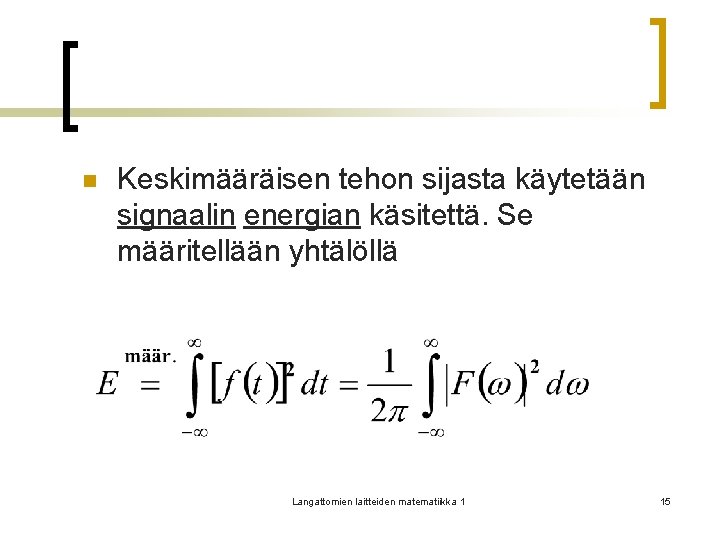 n Keskimääräisen tehon sijasta käytetään signaalin energian käsitettä. Se määritellään yhtälöllä Langattomien laitteiden matematiikka