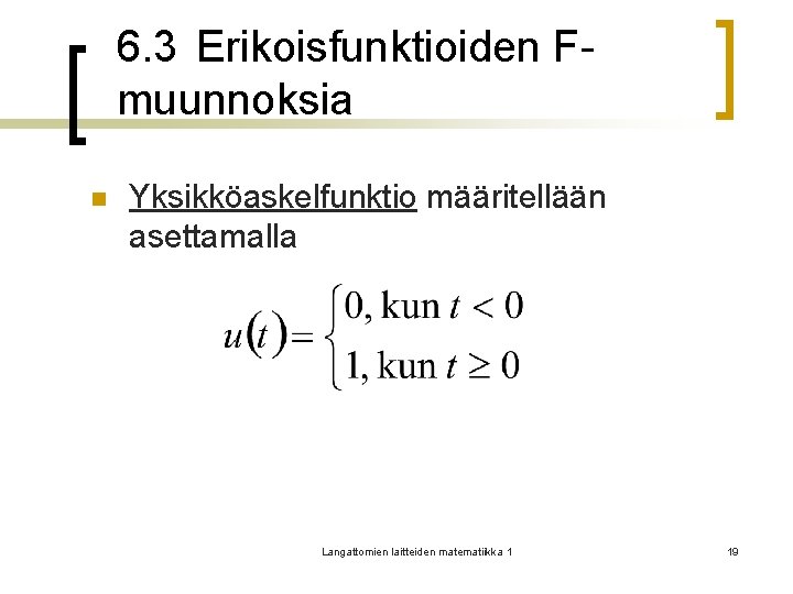 6. 3 Erikoisfunktioiden Fmuunnoksia n Yksikköaskelfunktio määritellään asettamalla Langattomien laitteiden matematiikka 1 19 