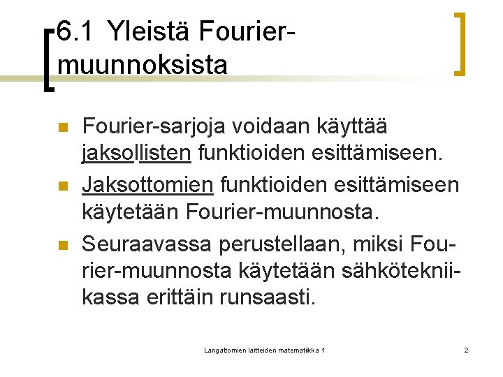 6. 1 Yleistä Fouriermuunnoksista n n n Fourier-sarjoja voidaan käyttää jaksollisten funktioiden esittämiseen. Jaksottomien