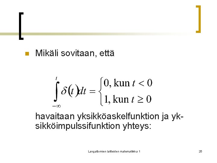 n Mikäli sovitaan, että havaitaan yksikköaskelfunktion ja yksikköimpulssifunktion yhteys: Langattomien laitteiden matematiikka 1 25