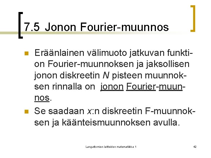 7. 5 Jonon Fourier-muunnos n n Eräänlainen välimuoto jatkuvan funktion Fourier-muunnoksen ja jaksollisen jonon