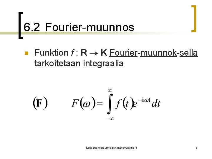 6. 2 Fourier-muunnos n Funktion f : R K Fourier-muunnok-sella tarkoitetaan integraalia Langattomien laitteiden