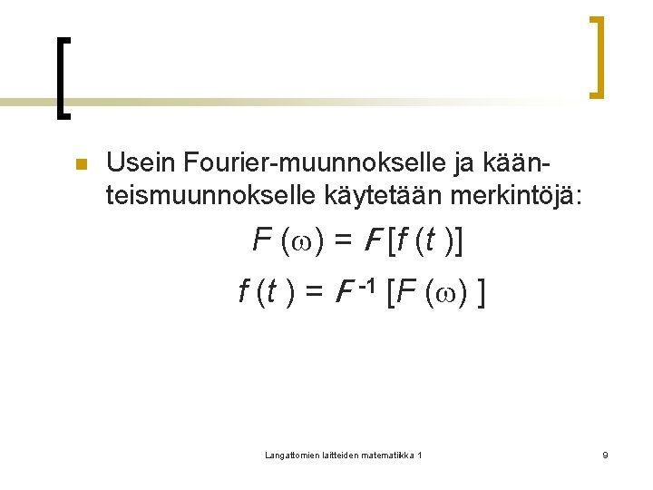 n Usein Fourier-muunnokselle ja käänteismuunnokselle käytetään merkintöjä: F ( ) = F [f (t