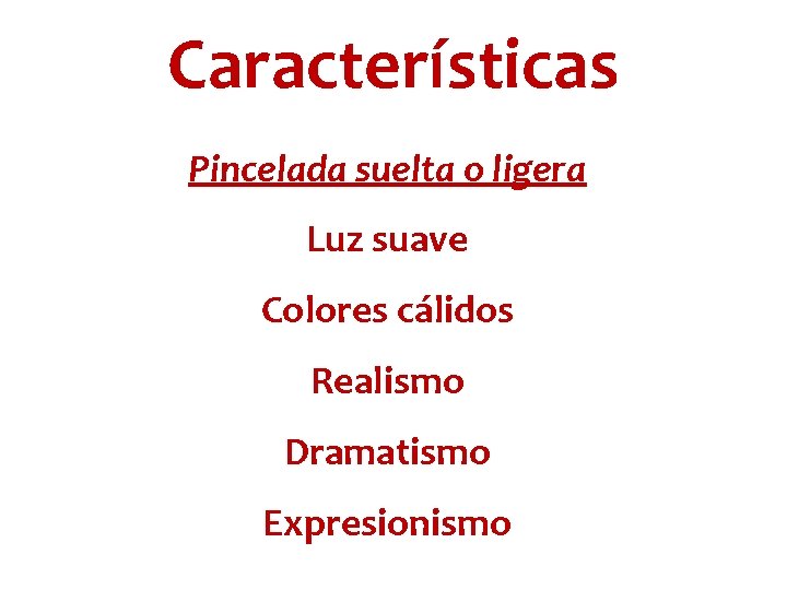 Características Pincelada suelta o ligera Luz suave Colores cálidos Realismo Dramatismo Expresionismo 