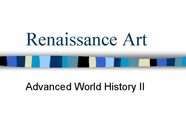 Renaissance Art Advanced World History II Renaissance Art Advanced World History II