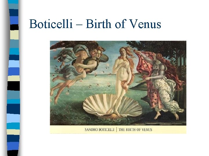 Boticelli – Birth of Venus Boticelli – Birth of Venus