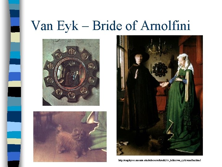 Van Eyk – Bride of Arnolfini http: //employees. oneonta. edu/farberas/arth 214_folder/van_eyck/arnolfini. html Van Eyk – Bride of Arnolfini http: //employees. oneonta. edu/farberas/arth 214_folder/van_eyck/arnolfini. html