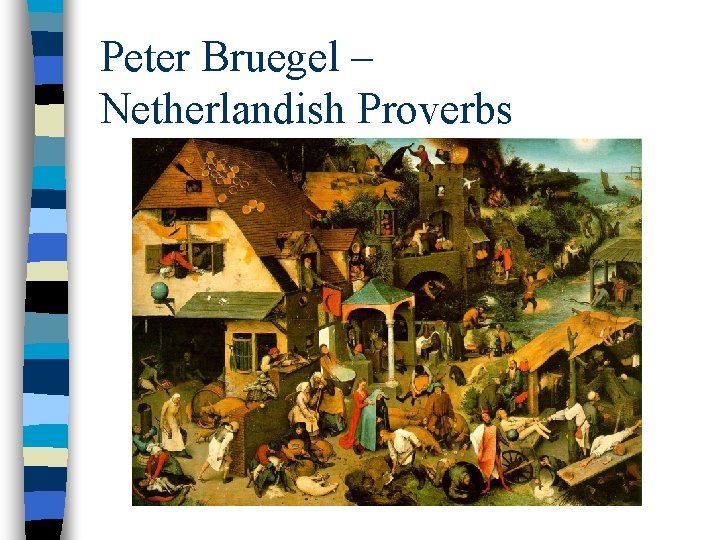 Peter Bruegel – Netherlandish Proverbs Peter Bruegel – Netherlandish Proverbs