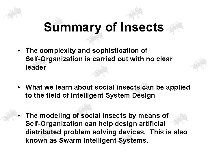 Summary of Insects • The complexity and sophistication of Self-Organization is carried out with
