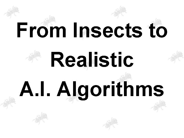 From Insects to Realistic A. I. Algorithms 