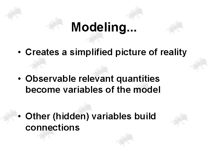 Modeling. . . • Creates a simplified picture of reality • Observable relevant quantities