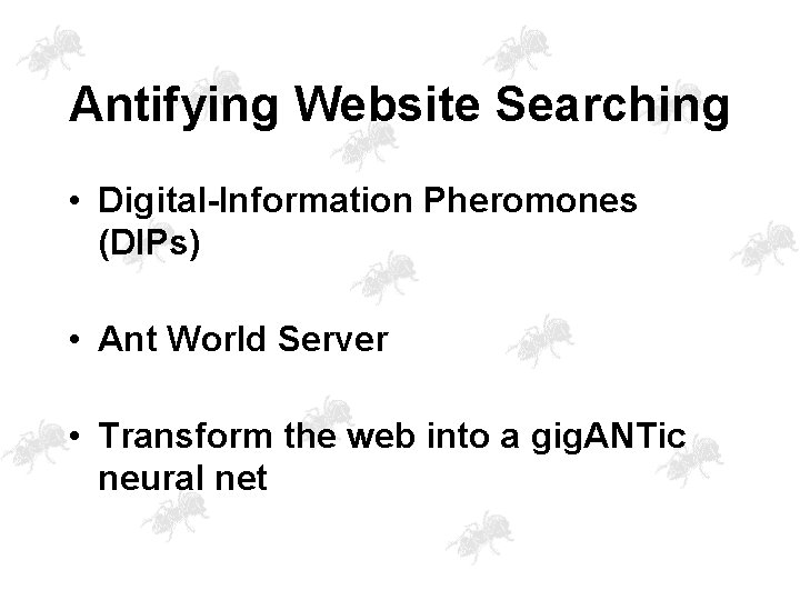 Antifying Website Searching • Digital-Information Pheromones (DIPs) • Ant World Server • Transform the