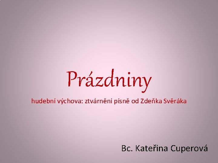 Prázdniny hudební výchova: ztvárnění písně od Zdeňka Svěráka Bc. Kateřina Cuperová 