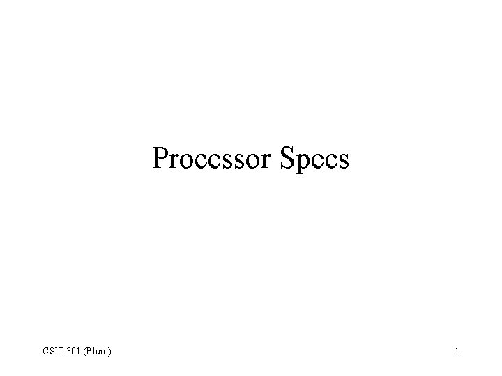 Processor Specs CSIT 301 (Blum) 1 