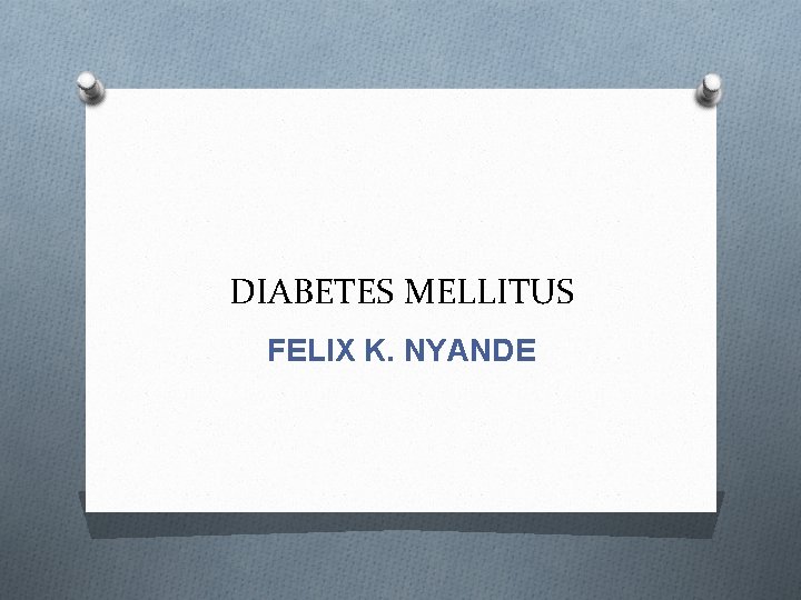 DIABETES MELLITUS FELIX K. NYANDE 