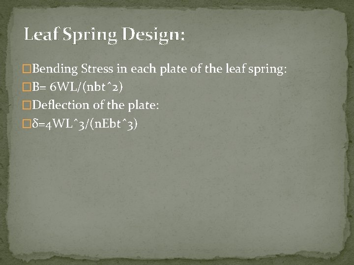 Leaf Spring Design: �Bending Stress in each plate of the leaf spring: �B= 6