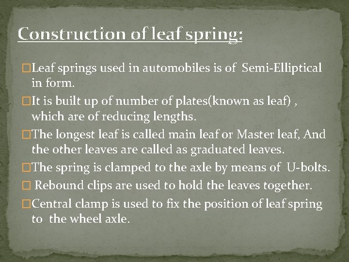 Construction of leaf spring: �Leaf springs used in automobiles is of Semi-Elliptical in form.