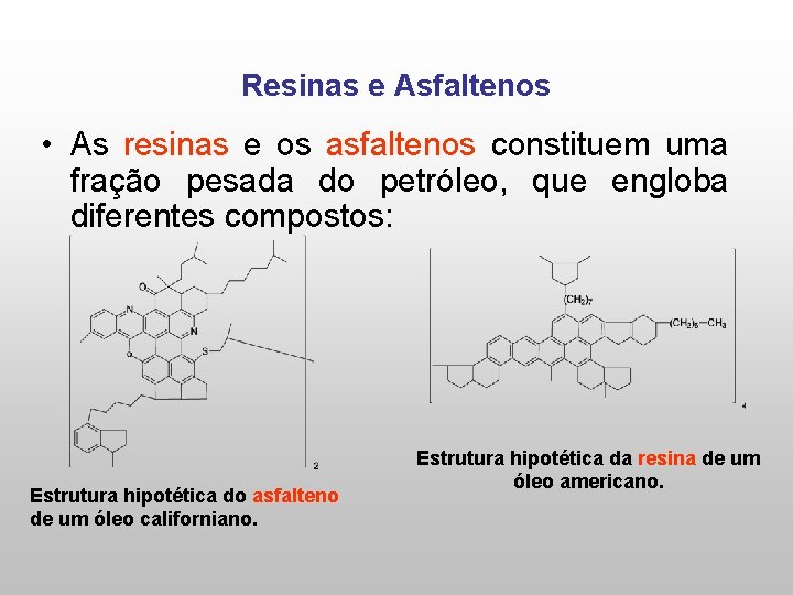 Resinas e Asfaltenos • As resinas e os asfaltenos constituem uma fração pesada do