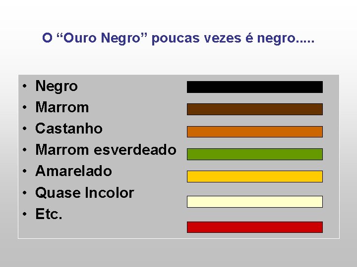 O “Ouro Negro” poucas vezes é negro. . . • • Negro Marrom Castanho