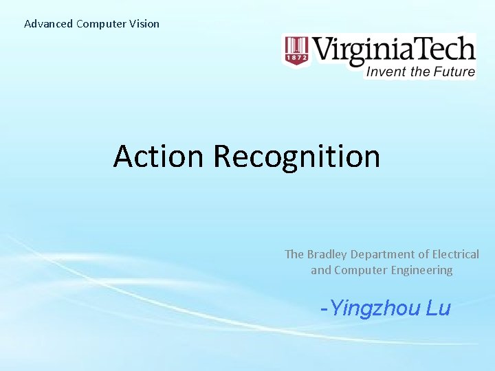 Advanced Computer Vision Action Recognition The Bradley Department of Electrical and Computer Engineering -Yingzhou