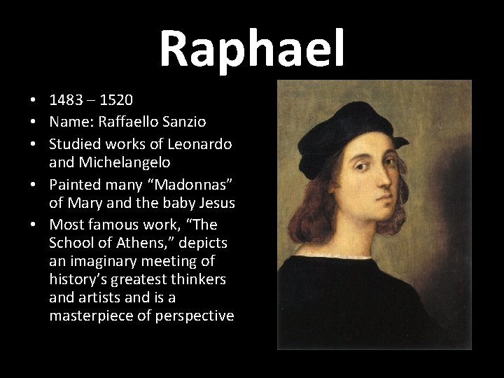 Raphael • 1483 – 1520 • Name: Raffaello Sanzio • Studied works of Leonardo