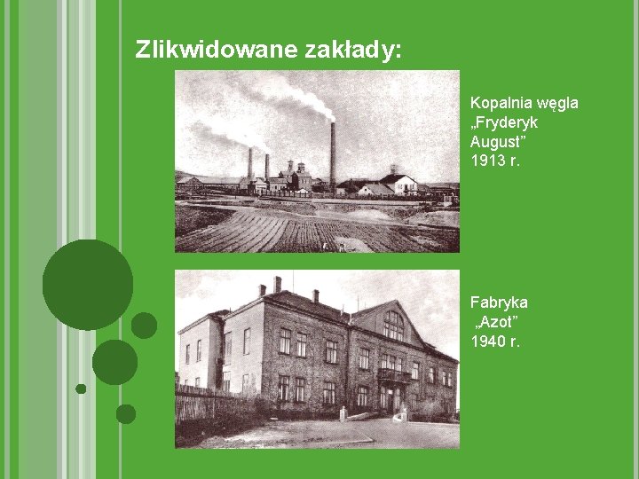 Zlikwidowane zakłady: Kopalnia węgla „Fryderyk August” 1913 r. Fabryka „Azot” 1940 r. 