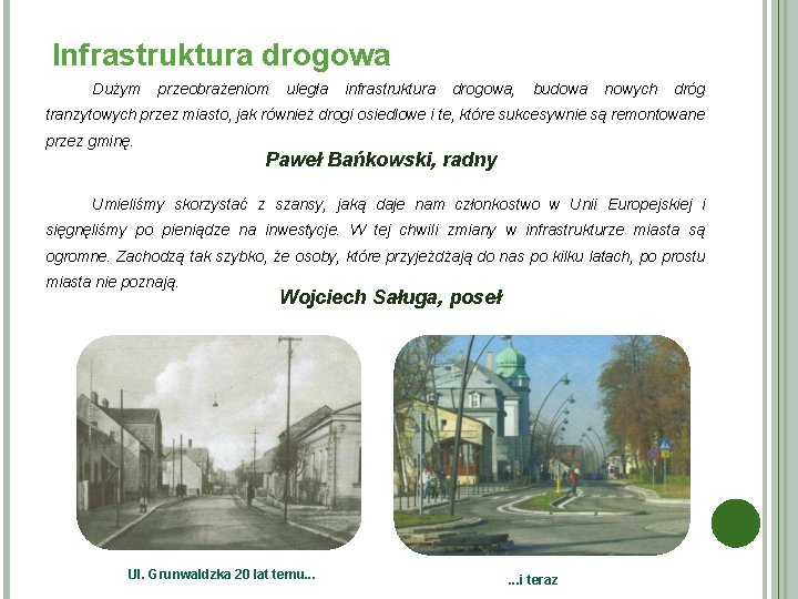 Infrastruktura drogowa Dużym przeobrażeniom uległa infrastruktura drogowa, budowa nowych dróg tranzytowych przez miasto, jak