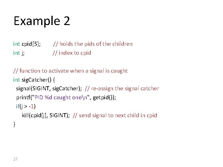Example 2 int cpid[5]; // holds the pids of the children int j; //