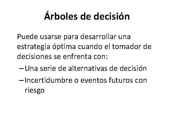 Árboles de decisión Puede usarse para desarrollar una estrategia óptima cuando el tomador de