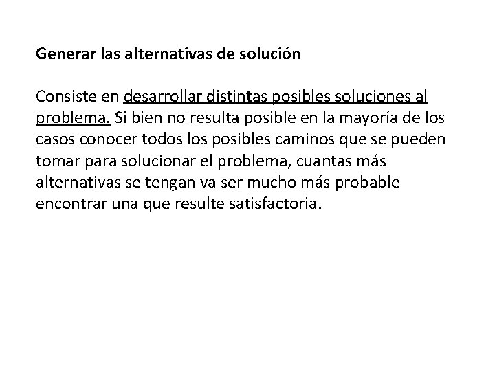 Generar las alternativas de solución Consiste en desarrollar distintas posibles soluciones al problema. Si