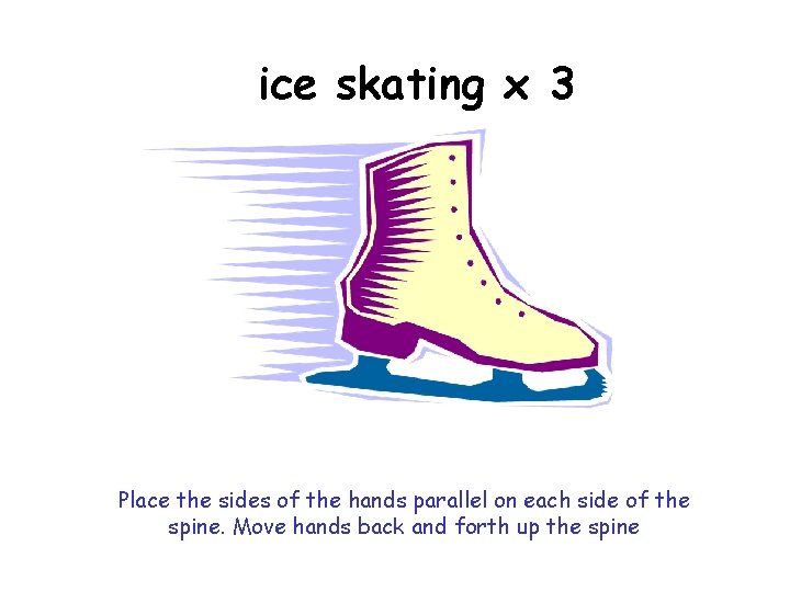 ice skating x 3 Place the sides of the hands parallel on each side