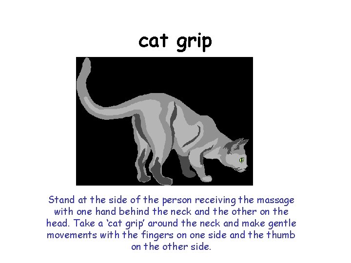 cat grip Stand at the side of the person receiving the massage with one