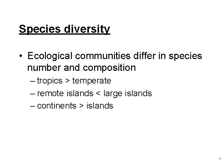 Species diversity • Ecological communities differ in species number and composition – tropics >