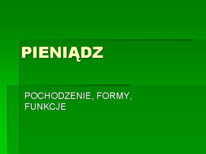 PIENIĄDZ POCHODZENIE, FORMY, FUNKCJE 