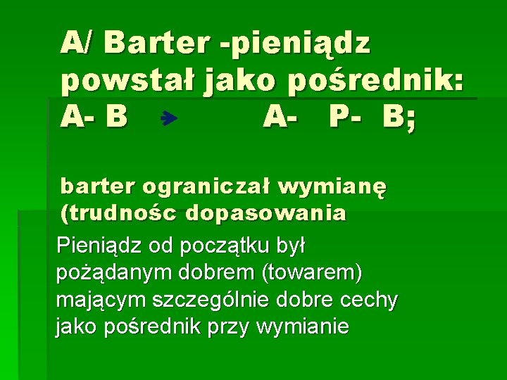 A/ Barter -pieniądz powstał jako pośrednik: A- B A- P- B; barter ograniczał wymianę