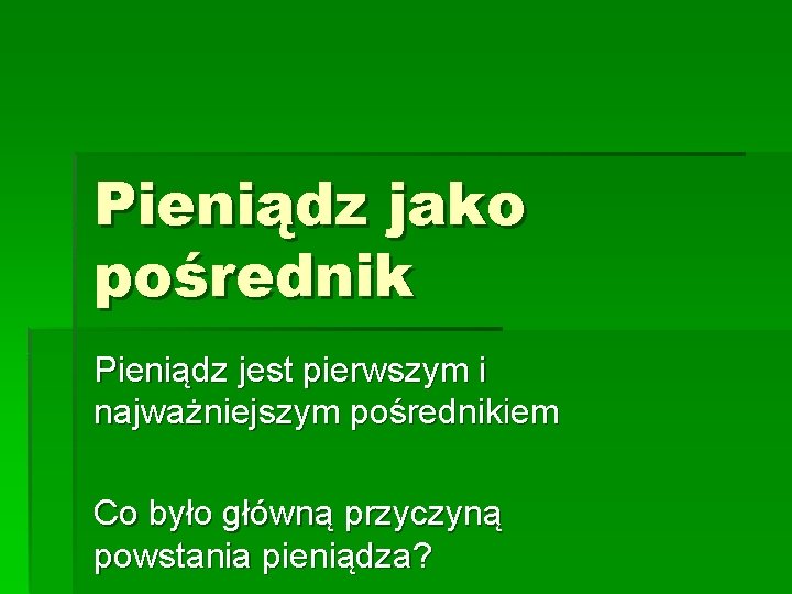 Pieniądz jako pośrednik Pieniądz jest pierwszym i najważniejszym pośrednikiem Co było główną przyczyną powstania