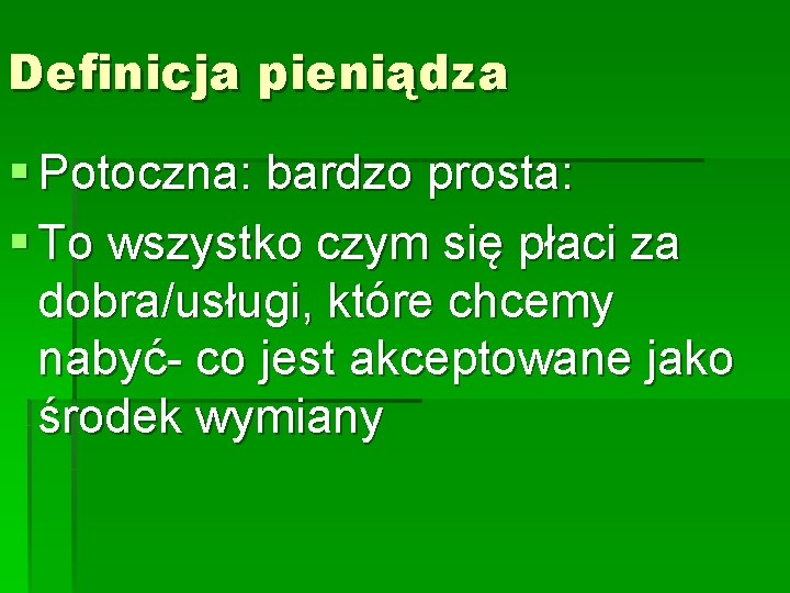 Definicja pieniądza § Potoczna: bardzo prosta: § To wszystko czym się płaci za dobra/usługi,