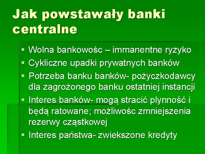 Jak powstawały banki centralne § § § Wolna bankowośc – immanentne ryzyko Cykliczne upadki