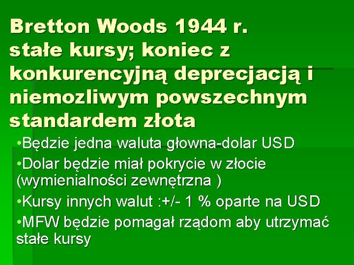 Bretton Woods 1944 r. stałe kursy; koniec z konkurencyjną deprecjacją i niemozliwym powszechnym standardem