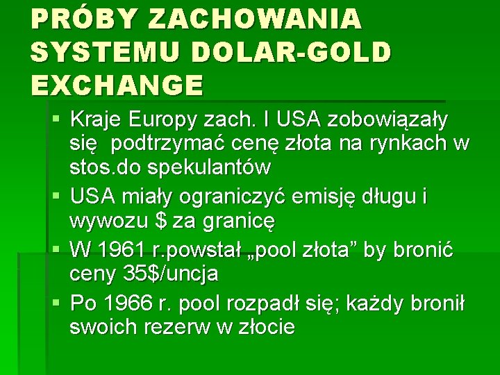 PRÓBY ZACHOWANIA SYSTEMU DOLAR-GOLD EXCHANGE § Kraje Europy zach. I USA zobowiązały się podtrzymać