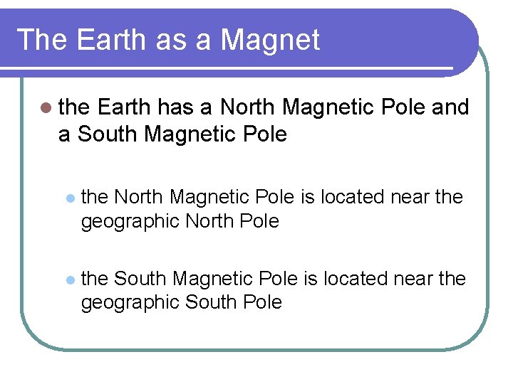 The Earth as a Magnet l the Earth has a North Magnetic Pole and