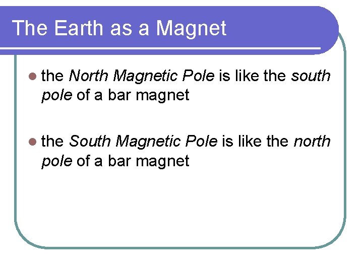 The Earth as a Magnet l the North Magnetic Pole is like the south