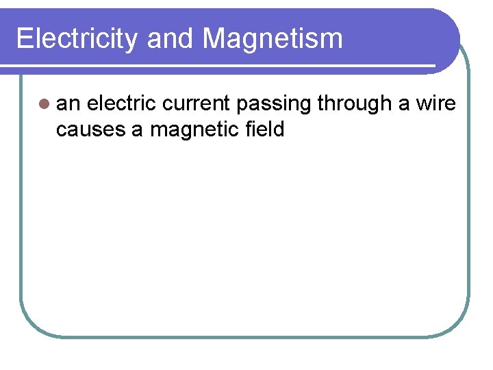 Electricity and Magnetism l an electric current passing through a wire causes a magnetic