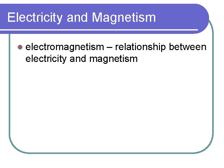 Electricity and Magnetism l electromagnetism – relationship between electricity and magnetism 